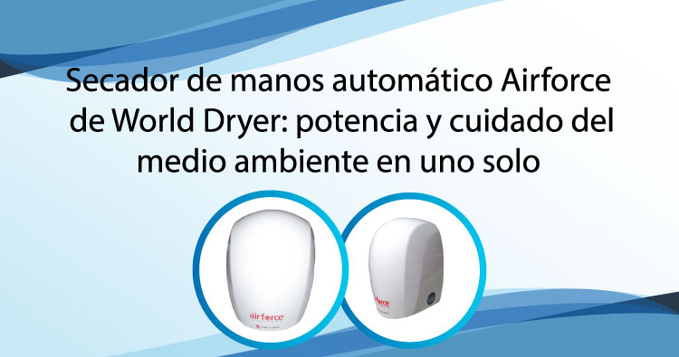 Secador de manos automático Airforce de World Dryer: potencia y cuidado del medio ambiente en uno solo